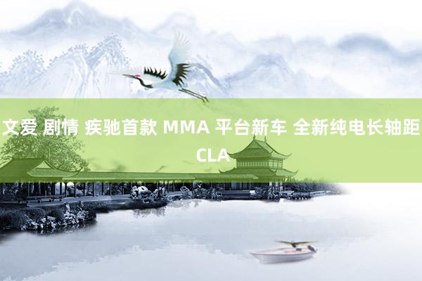 文爱 剧情 疾驰首款 MMA 平台新车 全新纯电长轴距 CLA