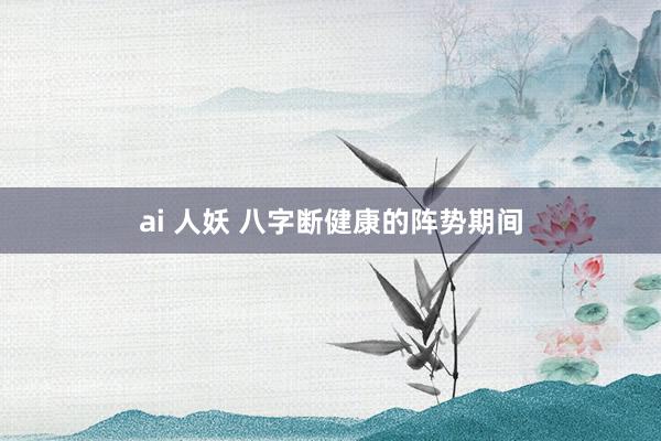 ai 人妖 八字断健康的阵势期间